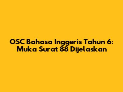 OSC Bahasa Inggeris Tahun 6: Muka Surat 88 Dijelaskan