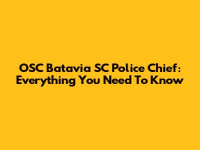 OSC Batavia SC Police Chief: Everything You Need To Know