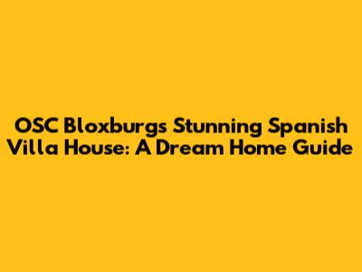 OSC Bloxburg's Stunning Spanish Villa House: A Dream Home Guide