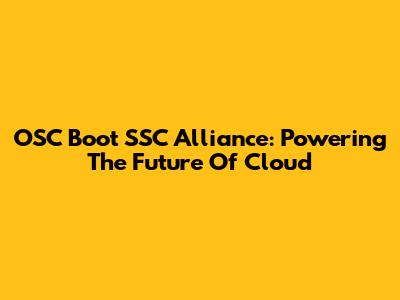 OSC Boot SSC Alliance: Powering The Future Of Cloud