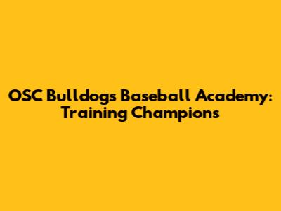 OSC Bulldogs Baseball Academy: Training Champions