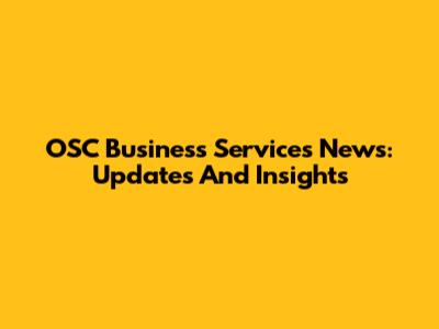 OSC Business Services News: Updates And Insights