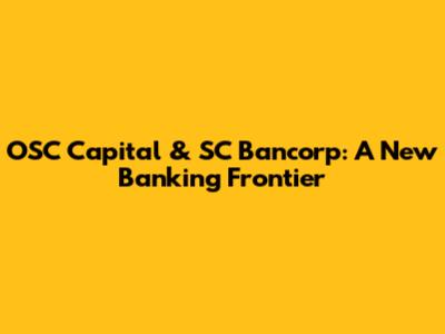 OSC Capital & SC Bancorp: A New Banking Frontier