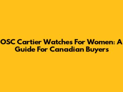 OSC Cartier Watches For Women: A Guide For Canadian Buyers