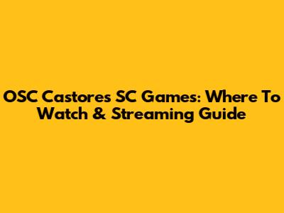 OSC Castores SC Games: Where To Watch & Streaming Guide