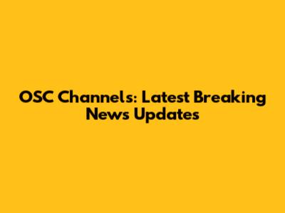 OSC Channels: Latest Breaking News Updates