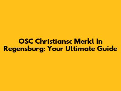 OSC Christiansc Merkl In Regensburg: Your Ultimate Guide