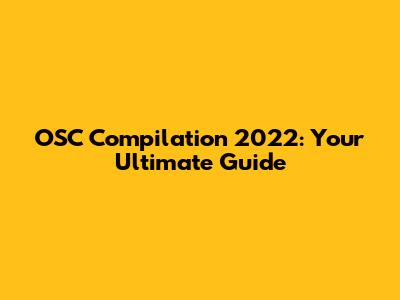 OSC Compilation 2022: Your Ultimate Guide