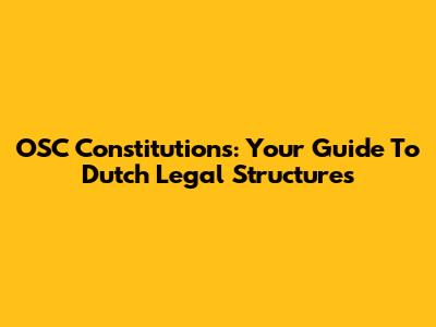 OSC Constitutions: Your Guide To Dutch Legal Structures
