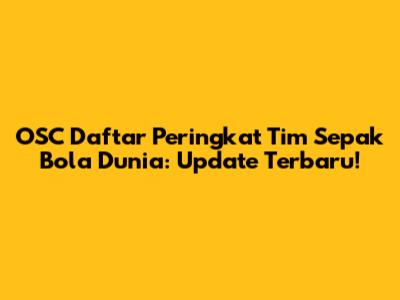 OSC Daftar Peringkat Tim Sepak Bola Dunia: Update Terbaru!