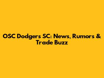 OSC Dodgers SC: News, Rumors & Trade Buzz