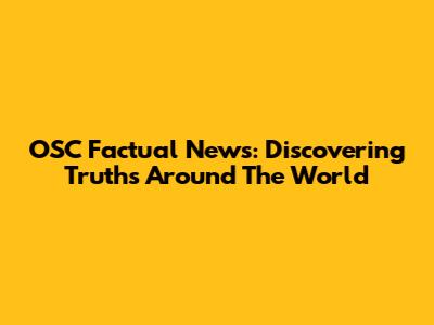 OSC Factual News: Discovering Truths Around The World