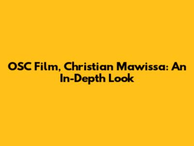 OSC Film, Christian Mawissa: An In-Depth Look