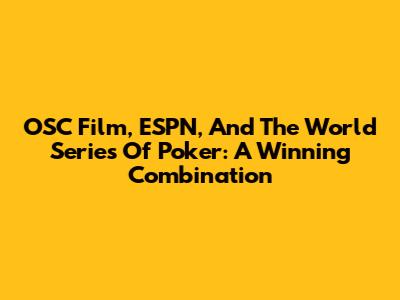 OSC Film, ESPN, And The World Series Of Poker: A Winning Combination