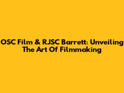 OSC Film & RJSC Barrett: Unveiling The Art Of Filmmaking