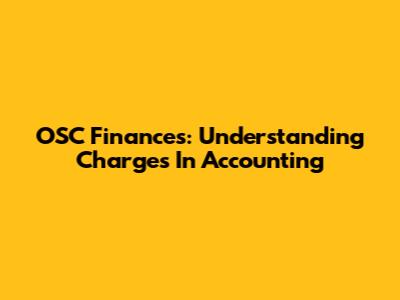 OSC Finances: Understanding Charges In Accounting