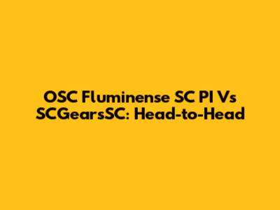 OSC Fluminense SC PI Vs SCGearsSC: Head-to-Head