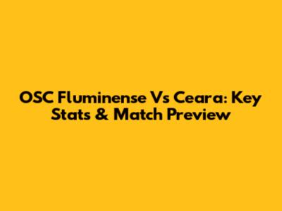 OSC Fluminense Vs Ceara: Key Stats & Match Preview
