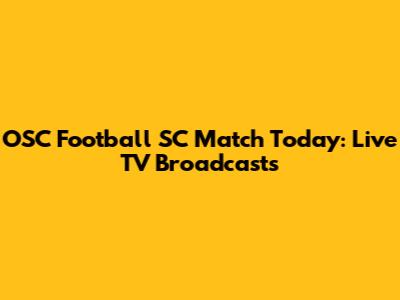 OSC Football SC Match Today: Live TV Broadcasts