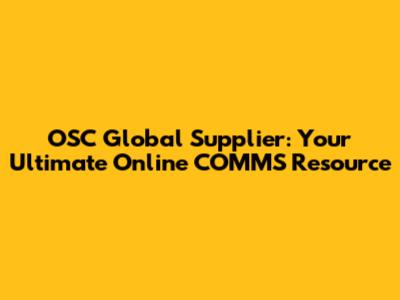 OSC Global Supplier: Your Ultimate Online COMMS Resource