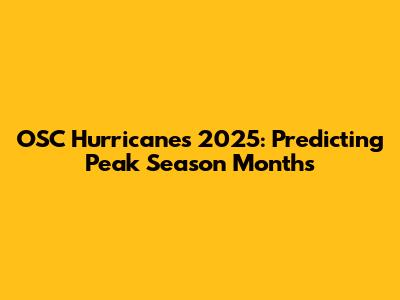 OSC Hurricanes 2025: Predicting Peak Season Months