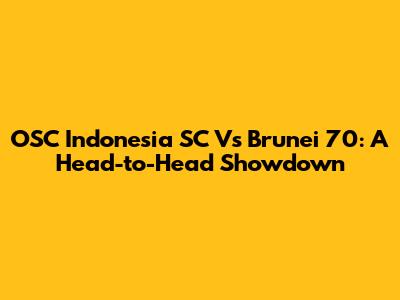 OSC Indonesia SC Vs Brunei 70: A Head-to-Head Showdown