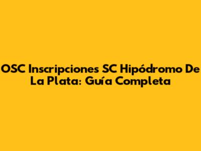 OSC Inscripciones SC Hipódromo De La Plata: Guía Completa