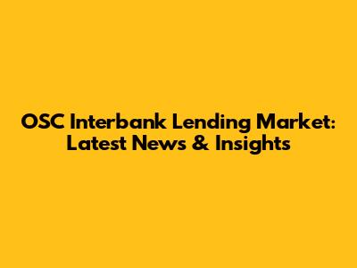 OSC Interbank Lending Market: Latest News & Insights