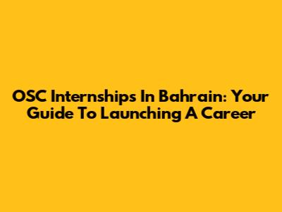 OSC Internships In Bahrain: Your Guide To Launching A Career
