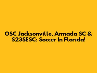 OSC Jacksonville, Armada SC & S23SESC: Soccer In Florida!