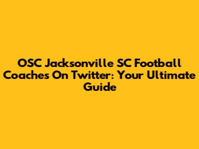 OSC Jacksonville SC Football Coaches On Twitter: Your Ultimate Guide