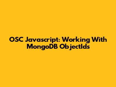 OSC Javascript: Working With MongoDB ObjectIds