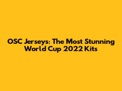 OSC Jersey's: The Most Stunning World Cup 2022 Kits