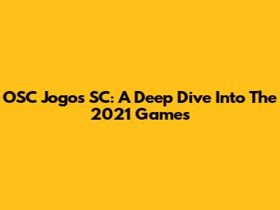 OSC Jogos SC: A Deep Dive Into The 2021 Games