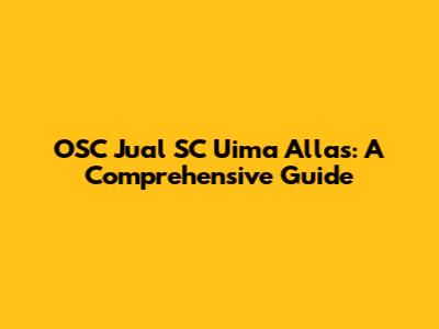 OSC Jual SC Uima Allas: A Comprehensive Guide