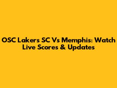OSC Lakers SC Vs Memphis: Watch Live Scores & Updates
