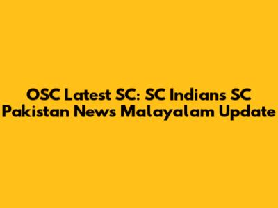 OSC Latest SC: SC Indians SC Pakistan News Malayalam Update