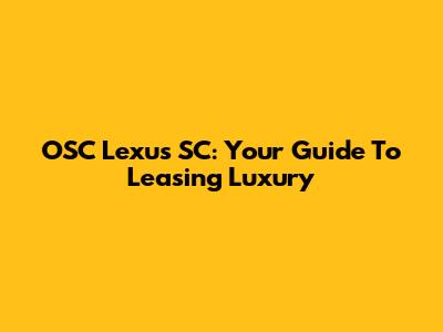 OSC Lexus SC: Your Guide To Leasing Luxury