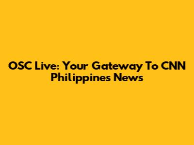 OSC Live: Your Gateway To CNN Philippines News