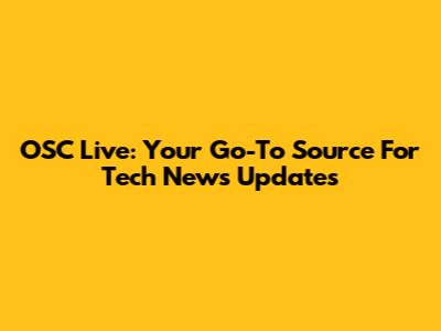 OSC Live: Your Go-To Source For Tech News Updates