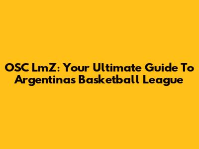 OSC LmZ: Your Ultimate Guide To Argentina's Basketball League