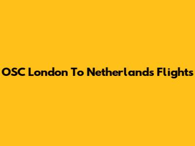 OSC London To Netherlands Flights