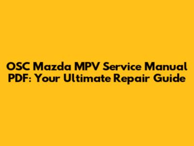 OSC Mazda MPV Service Manual PDF: Your Ultimate Repair Guide