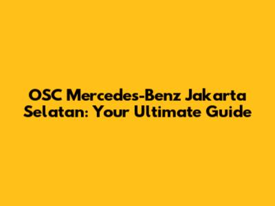 OSC Mercedes-Benz Jakarta Selatan: Your Ultimate Guide