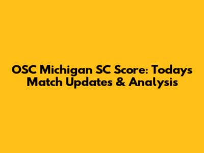 OSC Michigan SC Score: Today's Match Updates & Analysis
