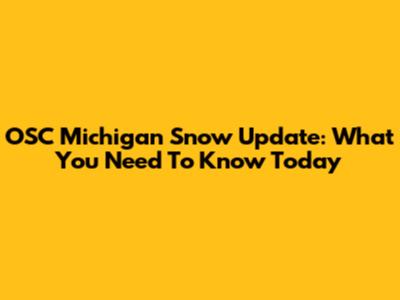 OSC Michigan Snow Update: What You Need To Know Today