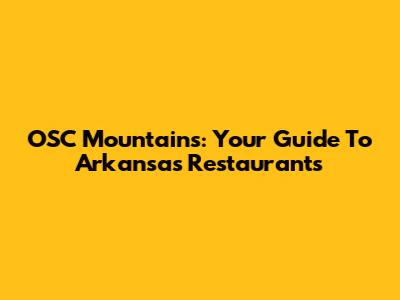 OSC Mountain's: Your Guide To Arkansas Restaurants