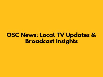 OSC News: Local TV Updates & Broadcast Insights