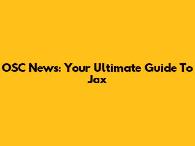 OSC News: Your Ultimate Guide To Jax