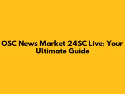 OSC News Market 24SC Live: Your Ultimate Guide